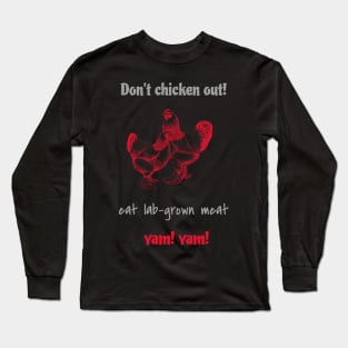 Don’t chicken out, eat lab-grown meat, yam! yam! Long Sleeve T-Shirt